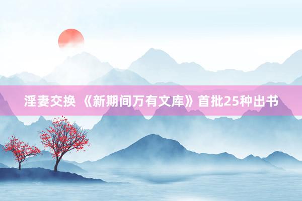 淫妻交换 《新期间万有文库》首批25种出书